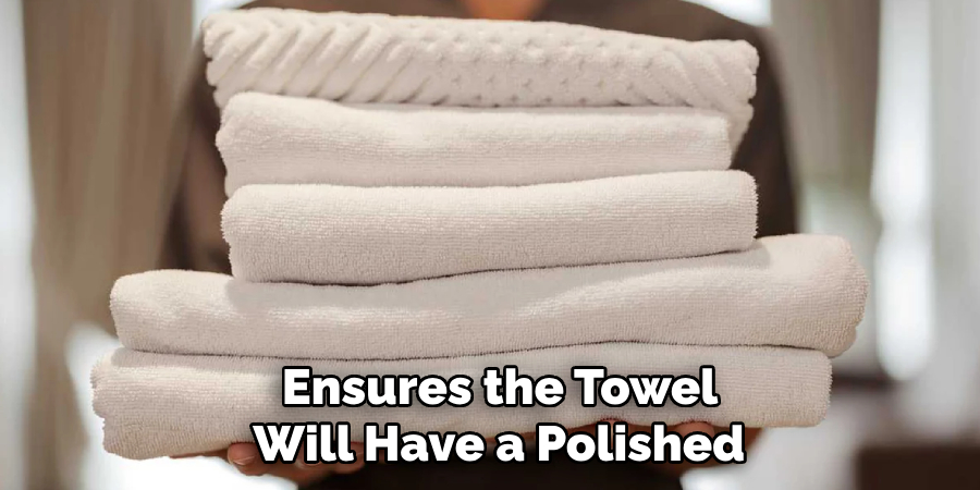  Ensures the Towel
 Will Have a Polished