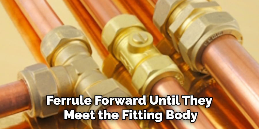 Ferrule Forward Until They 
Meet the Fitting Body