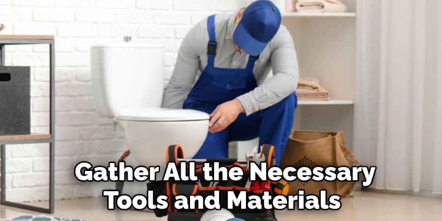 Gather All the Necessary 
Tools and Materials  