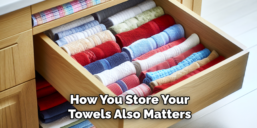 How You Store Your
Towels Also Matters