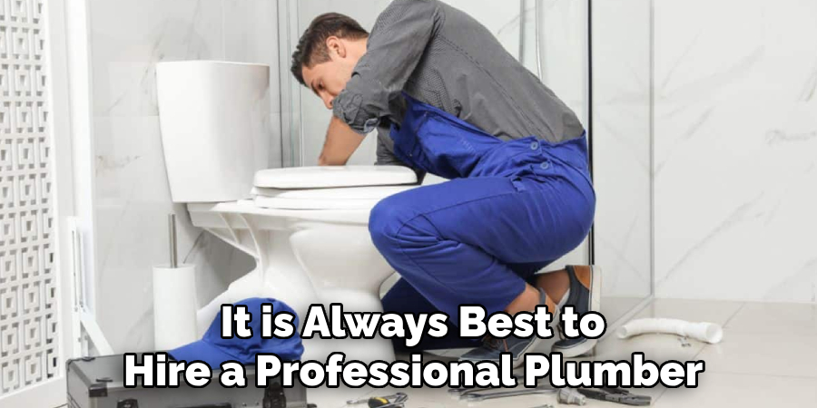 It is Always Best to
Hire a Professional Plumber