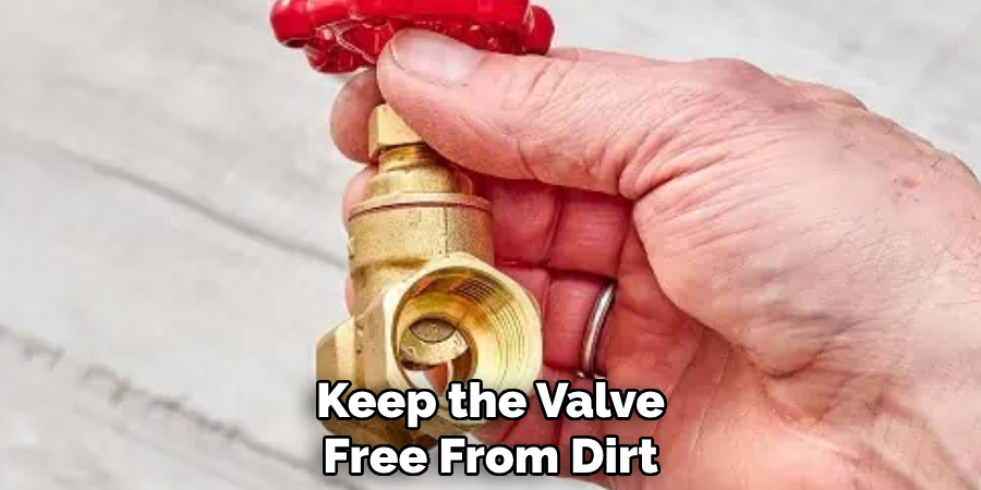 Keep the Valve
Free From Dirt