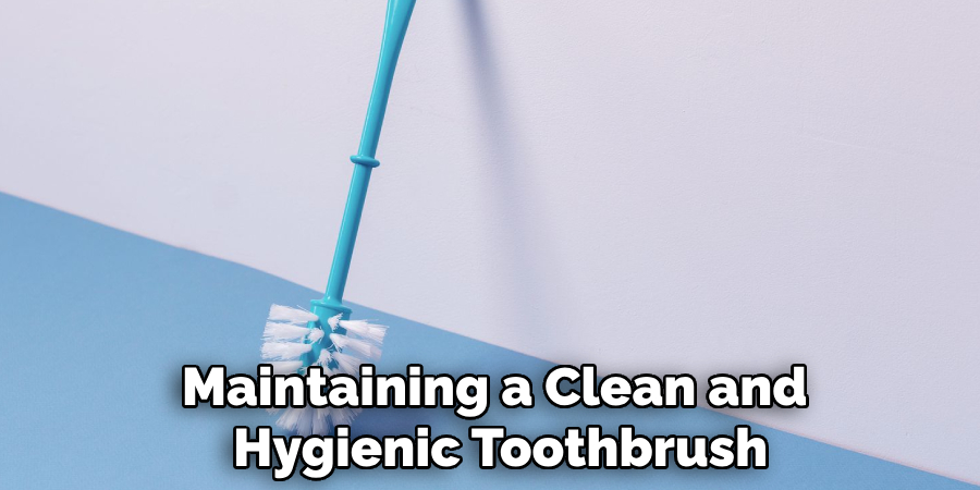 Maintaining a Clean and 
Hygienic Toothbrush