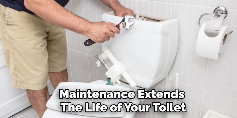 Maintenance Extends
The Life of Your Toilet