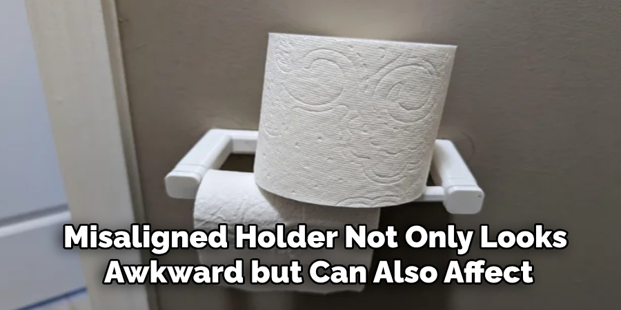 Misaligned Holder Not Only Looks
Awkward but Can Also Affect