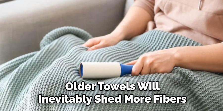 Older Towels Will
Inevitably Shed More Fibers