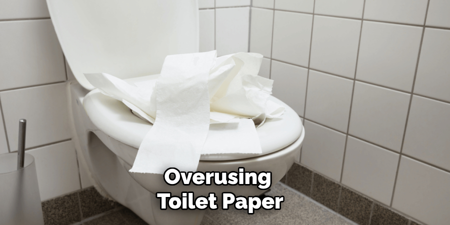 Overusing
Toilet Paper