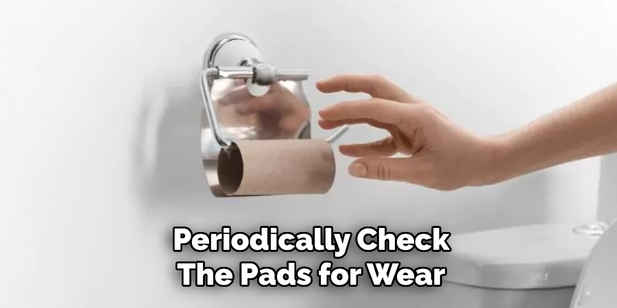 Periodically Check
The Pads for Wear