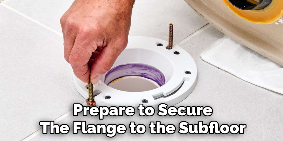 Prepare to Secure 
The Flange to the Subfloor 