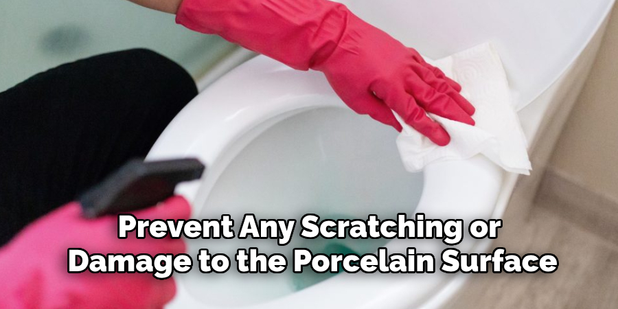 Prevent Any Scratching or 
Damage to the Porcelain Surface