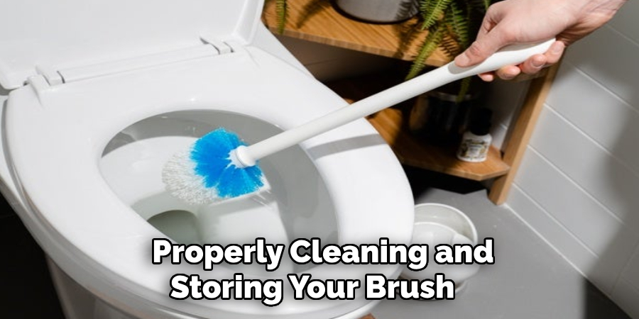 Properly Cleaning and 
Storing Your Brush    