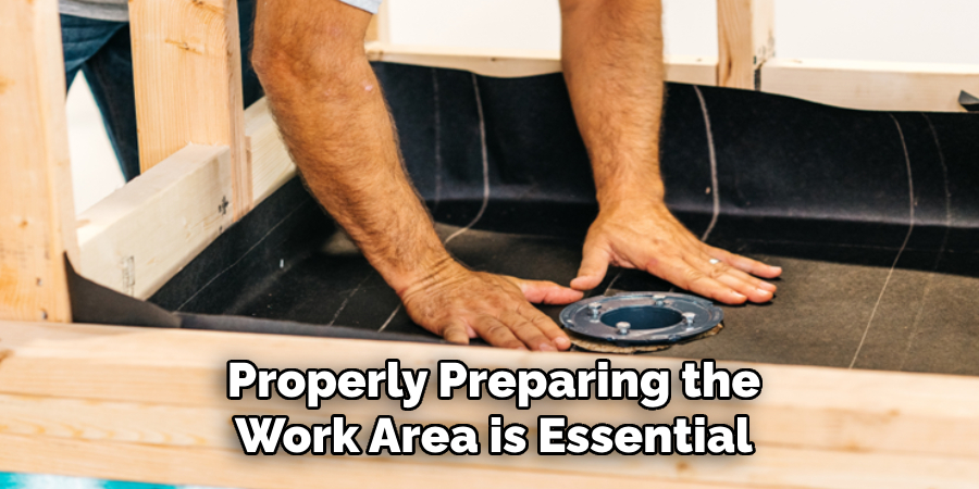 Properly Preparing the
Work Area is Essential