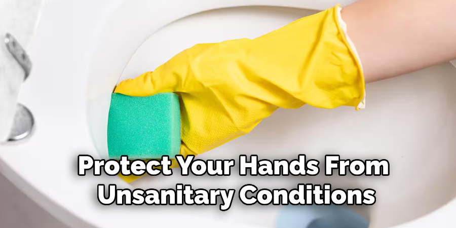 Protect Your Hands From
Unsanitary Conditions