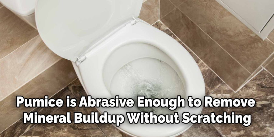 Pumice is Abrasive Enough to Remove
Mineral Buildup Without Scratching