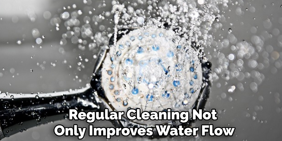 Regular Cleaning Not 
Only Improves Water Flow