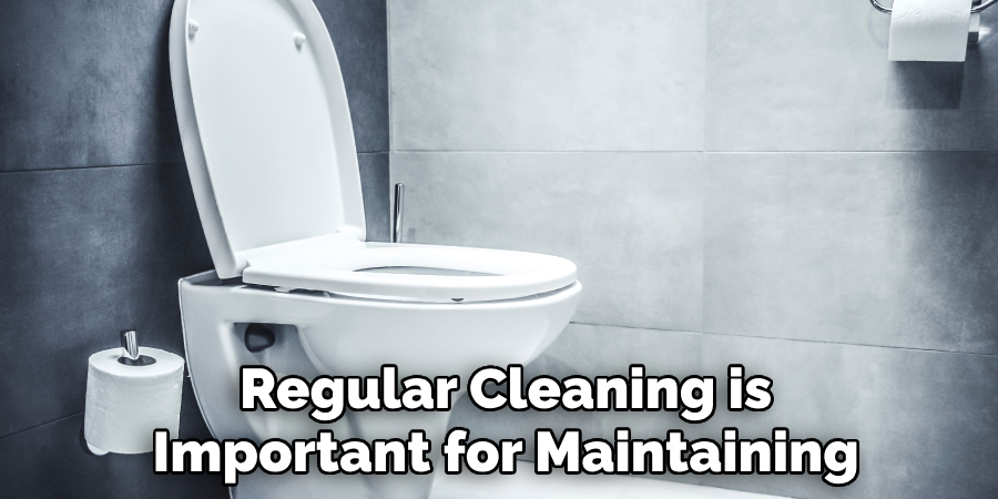 Regular Cleaning is 
Important for Maintaining 