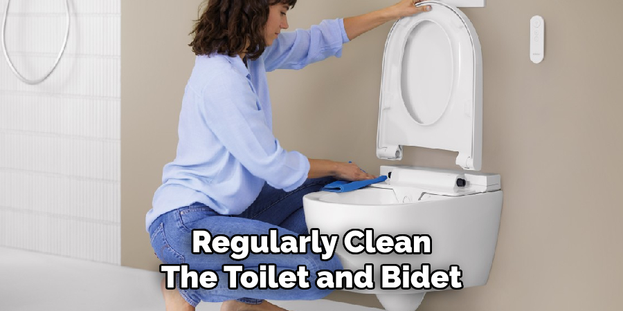 Regularly Clean
The Toilet and Bidet