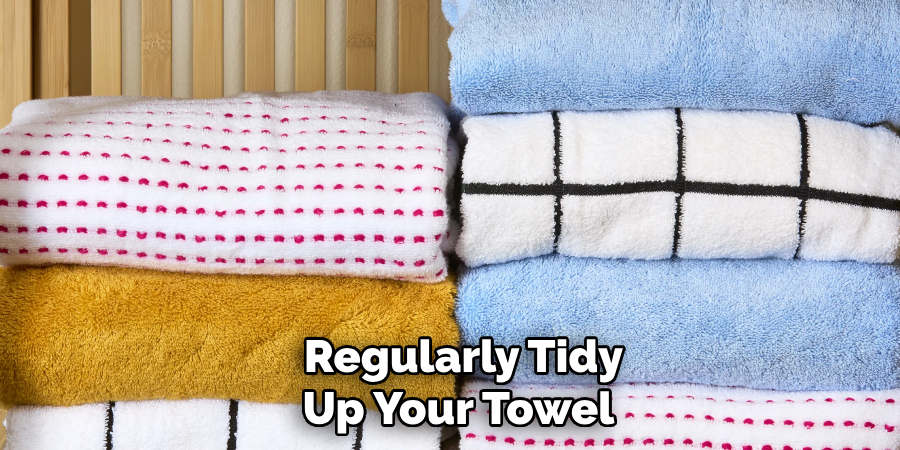  Regularly Tidy 
Up Your Towel 
