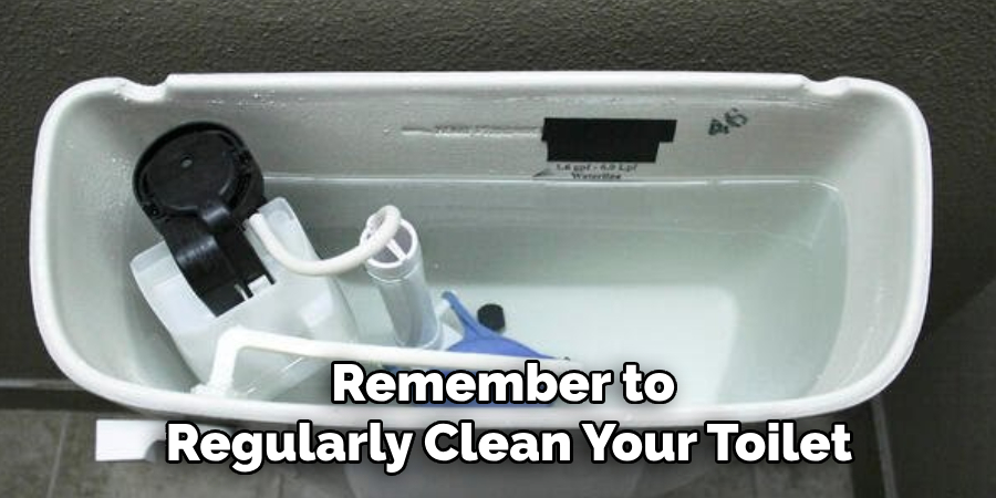 Remember to 
Regularly Clean Your Toilet