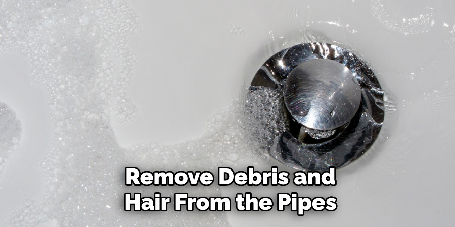 Remove Debris and Hair From the Pipes