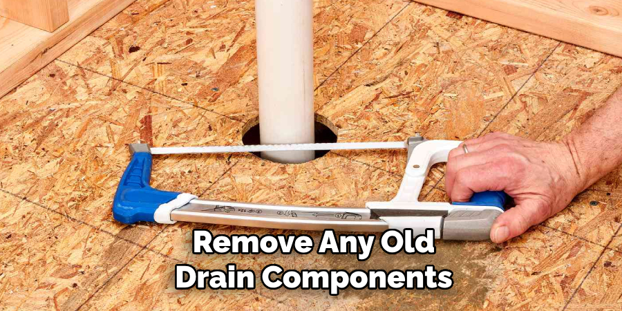 Remove Any Old Drain Components