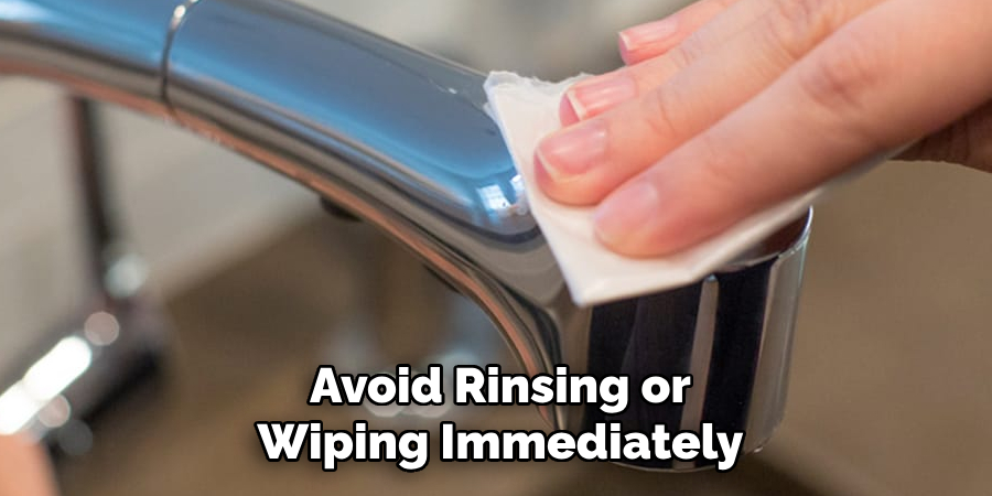 Avoid Rinsing or Wiping Immediately