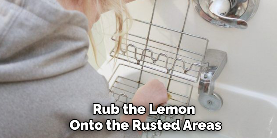Rub the Lemon
Onto the Rusted Areas