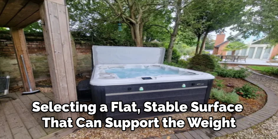 Selecting a Flat, Stable Surface 
That Can Support the Weight