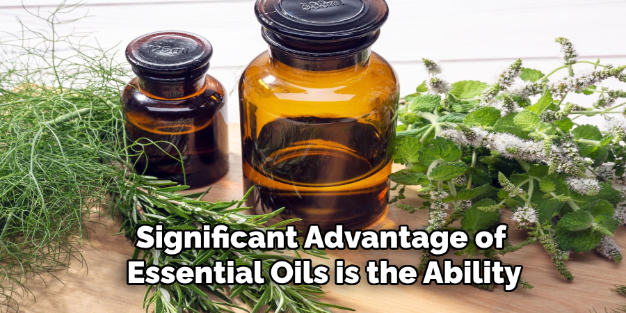 Significant Advantage of 
Essential Oils is the Ability