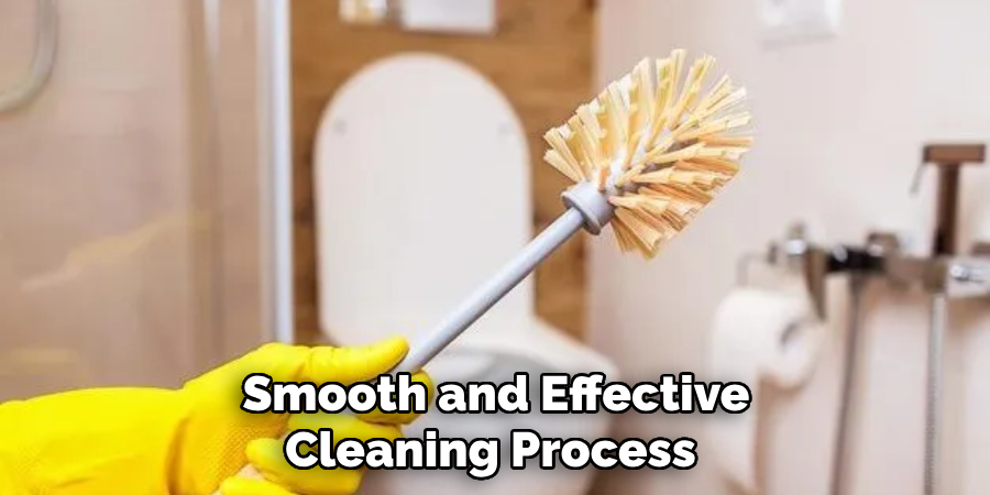 Smooth and Effective
Cleaning Process