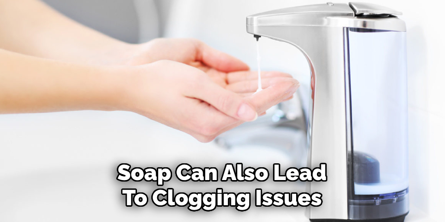 Soap Can Also Lead 
To Clogging Issues 