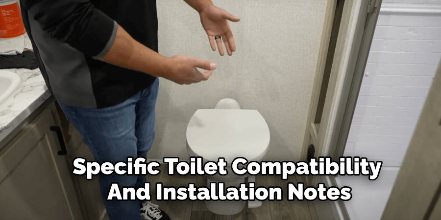 Specific Toilet Compatibility 
And Installation Notes