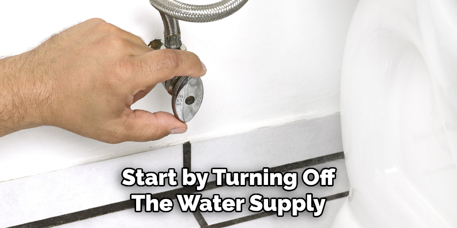 Start by Turning Off
The Water Supply