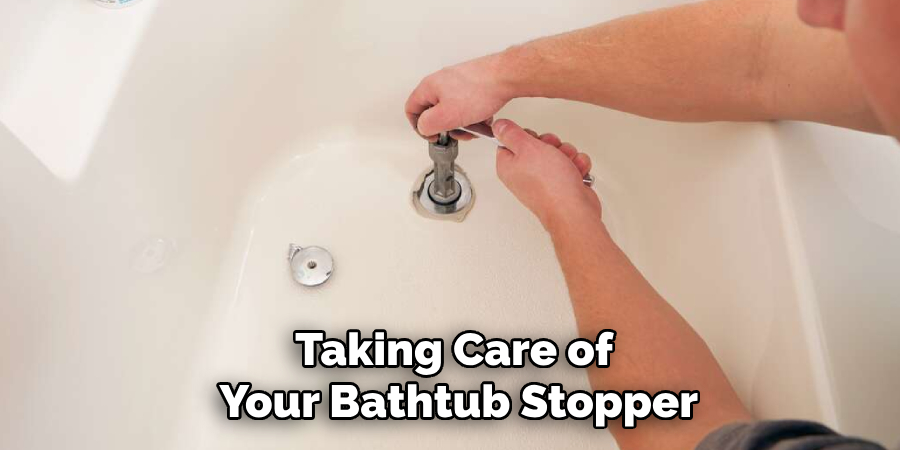 Taking Care of 
Your Bathtub Stopper