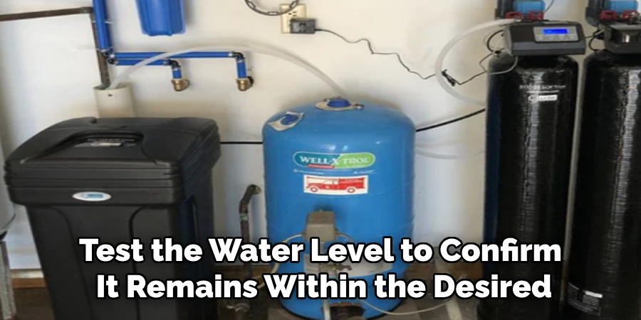 Test the Water Level to Confirm 
It Remains Within the Desired