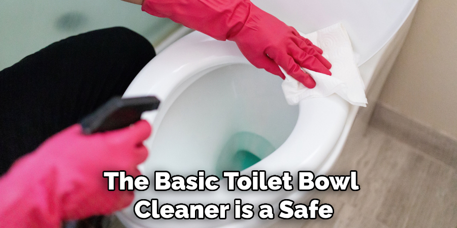 The Basic Toilet Bowl
Cleaner is a Safe