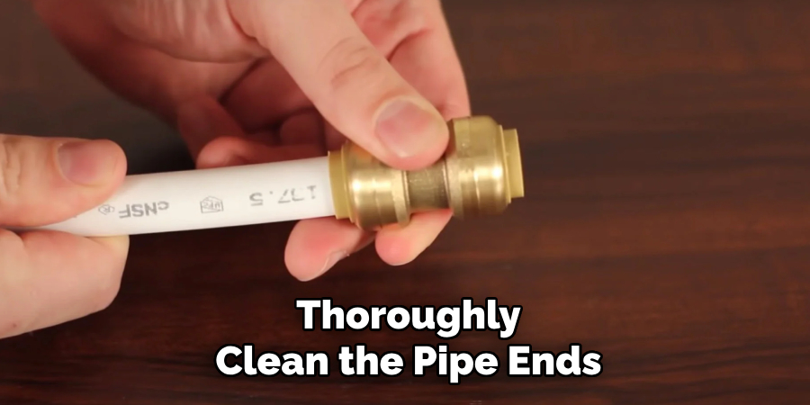 Thoroughly Clean the Pipe Ends