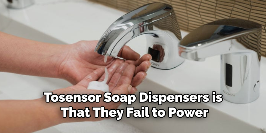 Tosensor Soap Dispensers is 
That They Fail to Power
