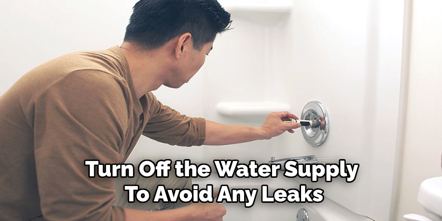 Turn Off the Water Supply 
To Avoid Any Leaks