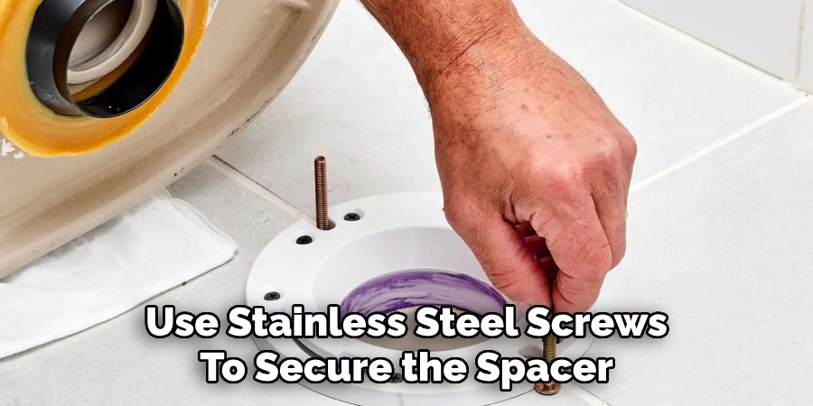 Use Stainless Steel Screws
To Secure the Spacer
