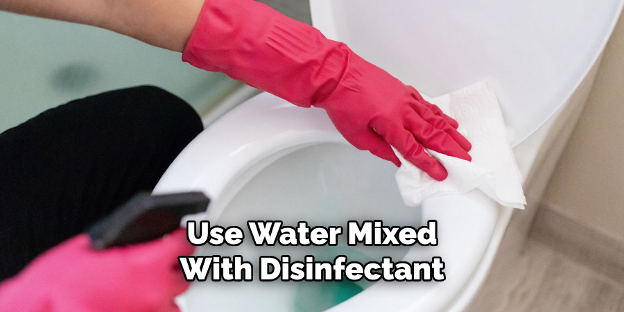 Use Water Mixed With Disinfectant