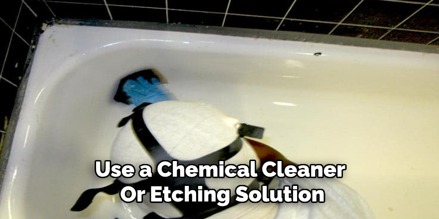 Use a Chemical Cleaner 
Or Etching Solution
