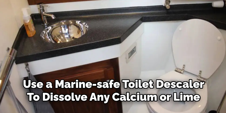 Use a Marine-safe Toilet Descaler 
To Dissolve Any Calcium or Lime 

