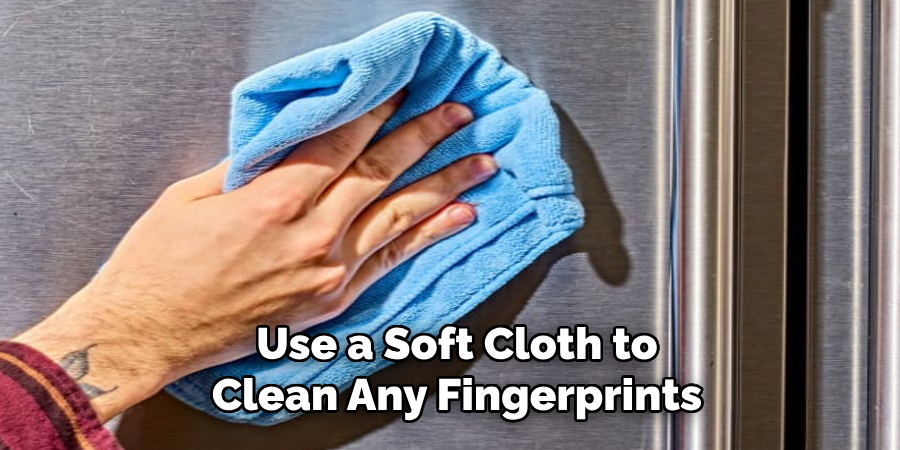 Use a Soft Cloth to 
Clean Any Fingerprints 