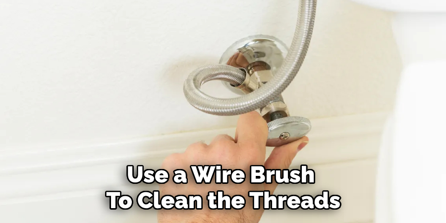Use a Wire Brush 
To Clean the Threads