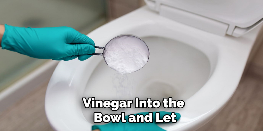 Vinegar Into the 
Bowl and Let