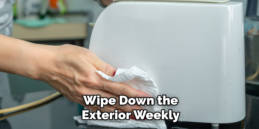 Wipe Down the
Exterior Weekly