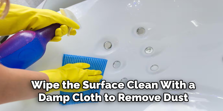 Wipe the Surface Clean With a
Damp Cloth to Remove Dust