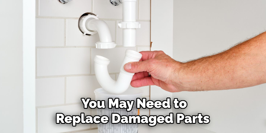 You May Need to
Replace Damaged Parts 