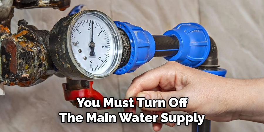 You Must Turn Off
The Main Water Supply